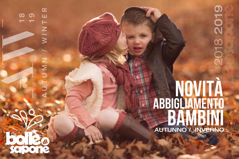 Nuovi Arrivi Abbigliamento Bambini Autunno Inverno 2018-2019 - Bolle di Sapone Abbigliamento Bambini